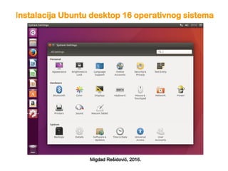 Instalacija Ubuntu desktop 16 operativnog sistema
Migdad Rešidović, 2016.
 