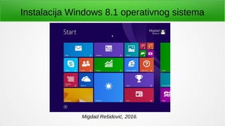 Instalacija Windows 8.1 operativnog sistema
Migdad Rešidović, 2016.
 