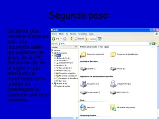 Segundo paso: Se abrirá una ventana divida en dos: a la izquierda están las unidades de disco de su PC. Haciendo clic en el signo + que esta junto al nombre de cada unidad se desplegara la carpetas que esta contiene. 