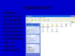Segundo paso: Repita el doble clic en la unidad de disco donde se encuentra el programa, en la carpeta correspondiente y el archivo ejecutable. 