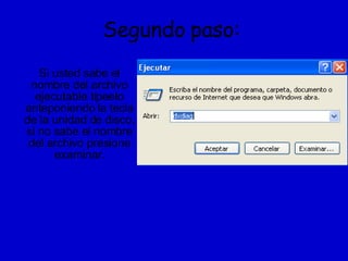 Segundo paso: Si usted sabe el nombre del archivo ejecutable tipeelo anteponiendo la tecla de la unidad de disco, si no sabe el nombre del archivo presione examinar. 