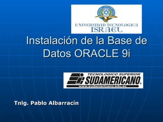 Instalación de la Base de Datos ORACLE 9i Tnlg. Pablo Albarracín  
