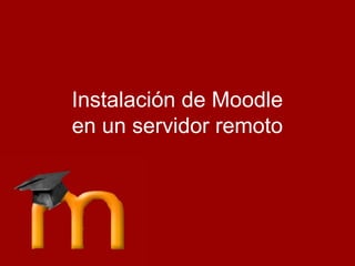 Juanma Díaz
Febrero 2008
http://juanmadiaz.es
Instalación de Moodle
en un servidor remoto
 