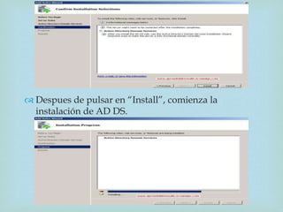 
 Despues de pulsar en “Install”, comienza la
instalación de AD DS.
 