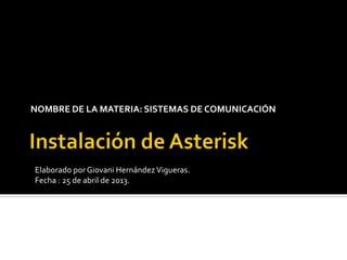 NOMBRE DE LA MATERIA: SISTEMAS DE COMUNICACIÓN

Elaborado por Giovani Hernández Vigueras.
Fecha : 25 de abril de 2013.

 