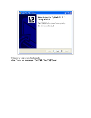 3. Ejecutar el programa instalado desde:
Inicio - Todos los programas - TightVNC - TightVNC Viewer