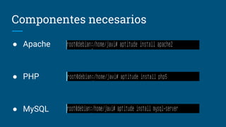 Componentes necesarios
● Apache
● PHP
● MySQL
 