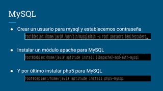 MySQL
● Crear un usuario para mysql y establecemos contraseña
● Instalar un módulo apache para MySQL
● Y por último instal...