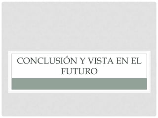 CONCLUSIÓN Y VISTA EN EL
       FUTURO
 