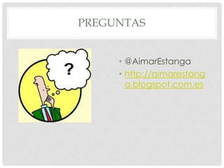 PREGUNTAS


     • @AimarEstanga
     • http://aimarestang
       a.blogspot.com.es
 