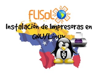 Instalación de Impresoras en
GNU/Linux
 