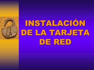 INSTALACIÓN DE LA TARJETA DE RED 