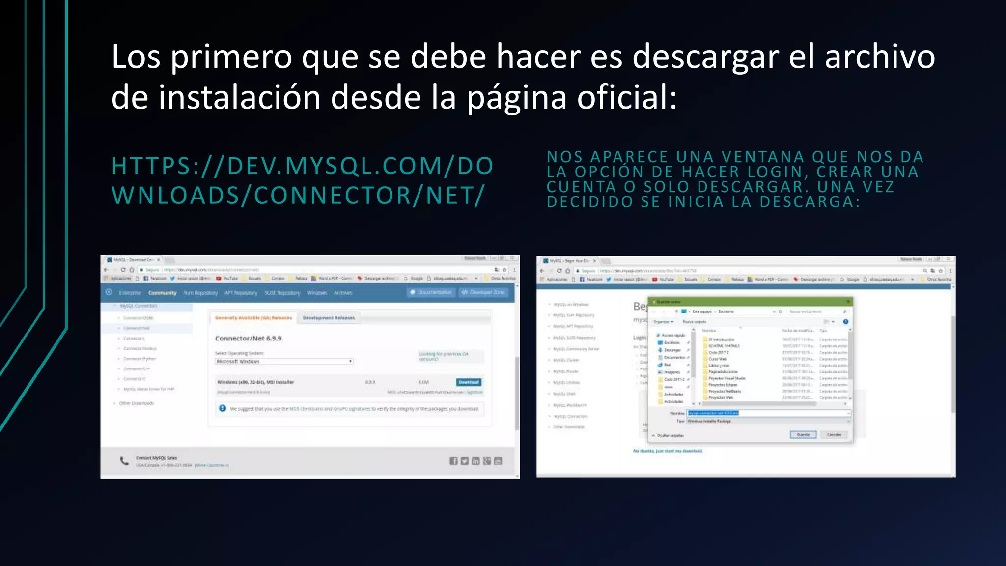 Los primero que se debe hacer es descargar el archivo
de instalación desde la página oficial:
HTTPS://DEV.MYSQL.COM/DO
WNLOADS/CONNECTOR/NET/
NOS APARECE UNA VENTANA QUE NOS DA
LA OPCIÓN DE HACER LOGIN, CREAR UNA
CUENTA O SOLO DESCARGAR. UNA VEZ
DECIDIDO SE INICIA LA DESCARGA:
 
