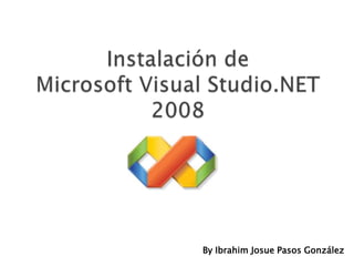 Instalación de Microsoft Visual Studio.NET 2008 By Ibrahim Josue Pasos González 