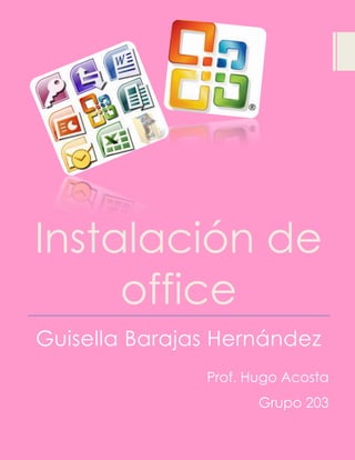 Instalación de
office
Guisella Barajas Hernández
Prof. Hugo Acosta
Grupo 203
 