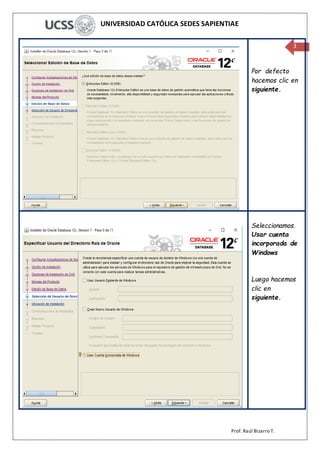 UNIVERSIDAD CATÓLICA SEDES SAPIENTIAE
Prof. Raúl Bizarro T.
3
Por defecto
hacemos clic en
siguiente.
Seleccionamos.
Usar cuenta
incorporada de
Windows
Luego hacemos
clic en
siguiente.
 