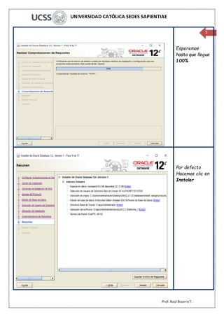 UNIVERSIDAD CATÓLICA SEDES SAPIENTIAE
Prof. Raúl Bizarro T.
5
Esperemos
hasta que llegue
100%
Por defecto
Hacemos clic en
Instalar
 