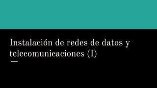 Instalación de redes de datos y
telecomunicaciones (I)
 