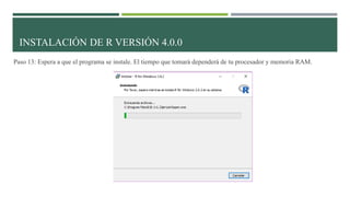Paso 13: Espera a que el programa se instale. El tiempo que tomará dependerá de tu procesador y memoria RAM.
INSTALACIÓN DE R VERSIÓN 4.0.0
 
