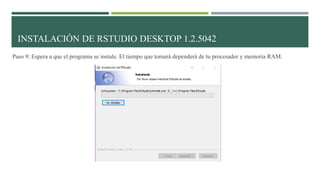 Paso 9: Espera a que el programa se instale. El tiempo que tomará dependerá de tu procesador y memoria RAM.
INSTALACIÓN DE RSTUDIO DESKTOP 1.2.5042
 
