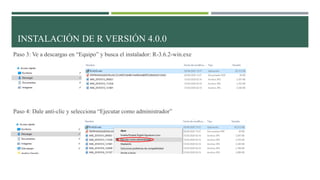 Paso 3: Ve a descargas en “Equipo” y busca el instalador: R-3.6.2-win.exe
Paso 4: Dale anti-clic y selecciona “Ejecutar como administrador”
INSTALACIÓN DE R VERSIÓN 4.0.0
 