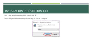 Paso 5: En la ventana emergente, da clic en “Sí”.
Paso 6: Elige el idioma de tu preferencia y da clic en “Aceptar”.
INSTALACIÓN DE R VERSIÓN 4.0.0
 