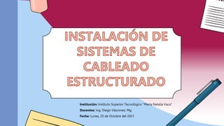 Institución: Instituto Superior Tecnológico “María Natalia Vaca”
Docentes: Ing. Diego Vásconez, Mg.
Fecha: Lunes, 25 de Octubre del 2021
 