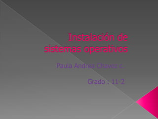 Instalación de sistemas operativos Paula Andrea Chavez c. Grado : 11-2 
