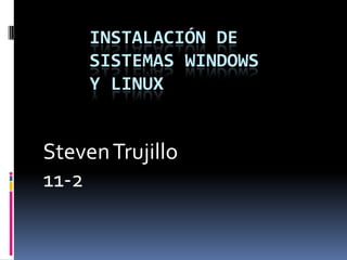 Instalación de sistemas Windows y Linux  Steven Trujillo 11-2  