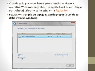 • Cuando se le pregunte dónde quiere instalar el sistema
operativo Windows, haga clic en la opción Load Driver (Cargar
controlador) tal como se muestra en la Figura 5–4.
• Figura 5–4 Ejemplo de la página que le pregunta dónde se
debe instalar Windows
 