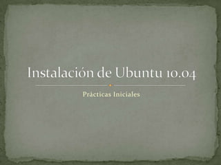 Prácticas Iniciales Instalación de Ubuntu 10.04 