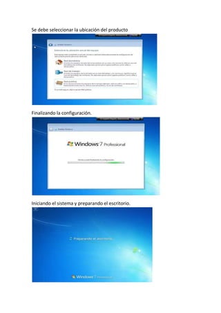Se debe seleccionar la ubicación del producto
Finalizando la configuración.
Iniciando el sistema y preparando el escritorio.
 