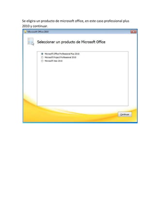 Se eligira un producto de microsoft office, en este caso professional plus
2010 y continuar.
 