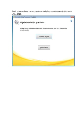 Elegir Instalar ahora, para poder tener todo los componentes de Microsoft
office 2010.
 