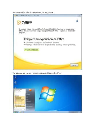 La instalación a finalizado ahora clic en cerrar.
Se mostrara todo los componentes de Microsoft office.
 