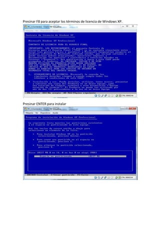 Presinar F8 para aceptar los términos de licencia de Windows XP.
Presinar ENTER para instalar
 