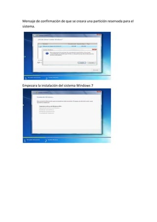 Mensaje de confirmación de que se creara una partición reservada para el
sistema.
Empezara la instalación del sistema Windows 7
 