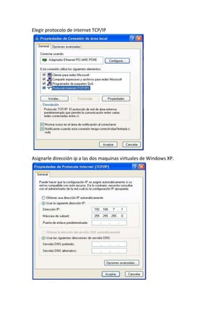 Elegir protocolo de internet TCP/IP
Asignarle dirección ip a las dos maquinas virtuales de Windows XP.
 