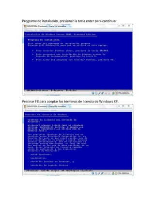 Programa de instalación, presionar la tecla enter para continuar
Presinar F8 para aceptar los términos de licencia de Windows XP.
 