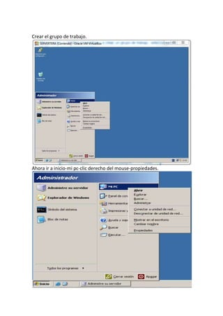 Crear el grupo de trabajo.
Ahora ir a inicio-mi pc-clic derecho del mouse-propiedades.
 