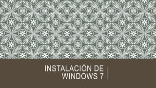INSTALACIÓN DE
WINDOWS 7
 