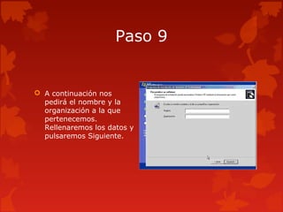 Paso 9
 A continuación nos
pedirá el nombre y la
organización a la que
pertenecemos.
Rellenaremos los datos y
pulsaremos Siguiente.
 