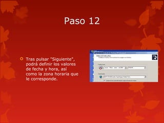 Paso 12
 Tras pulsar "Siguiente",
podrá definir los valores
de fecha y hora, así
como la zona horaria que
le corresponde.
 
