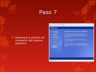 Paso 7
 Aparecerá la pantalla de
instalación del sistema
operativo.
 