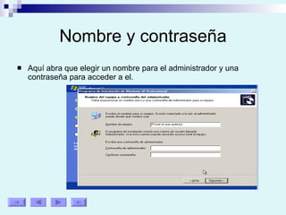 Nombre y contraseña Aquí abra que elegir un nombre para el administrador y una contraseña para acceder a el. 