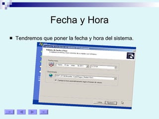 Fecha y Hora Tendremos que poner la fecha y hora del sistema. 