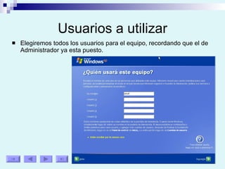 Usuarios a utilizar Elegiremos todos los usuarios para el equipo, recordando que el de Administrador ya esta puesto. 