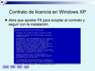 Contrato de licencia en Windows XP Abra que apretar F8 para aceptar el contrato y seguir con la instalación. 