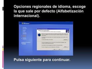	Opciones regionales de idioma, escoge la que sale por defecto (Alfabetización internacional).	Pulsa siguiente para continuar.