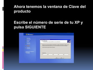 	Ahora tenemos la ventana de Clave del producto	Escribe el número de serie de tu XP y pulsa SIGUIENTE